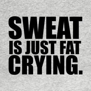 Sweat is Just Fat Crying T-Shirt